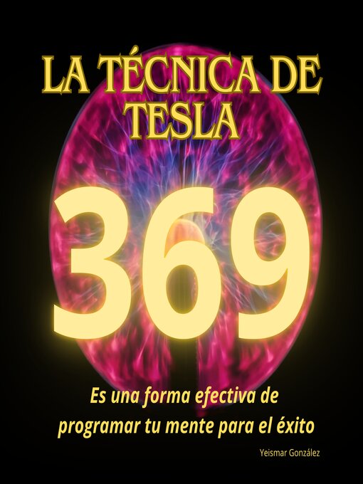 Title details for La técnica de Tesla. 369 es una forma efectiva de programar tu mente para el éxito. by Yeismar González - Available